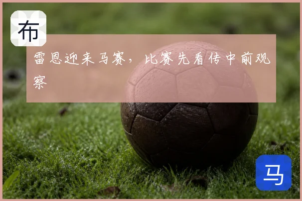 雷恩迎来马赛,比赛先看传中前观察