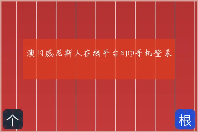 澳门威尼斯人在线平台app手机登录