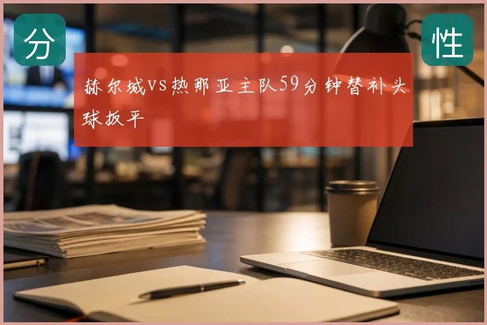 赫尔城vs热那亚主队59分钟替补头球扳平
